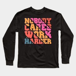 Nobody Cares Work Harder Motivational Quotes Long Sleeve T-Shirt